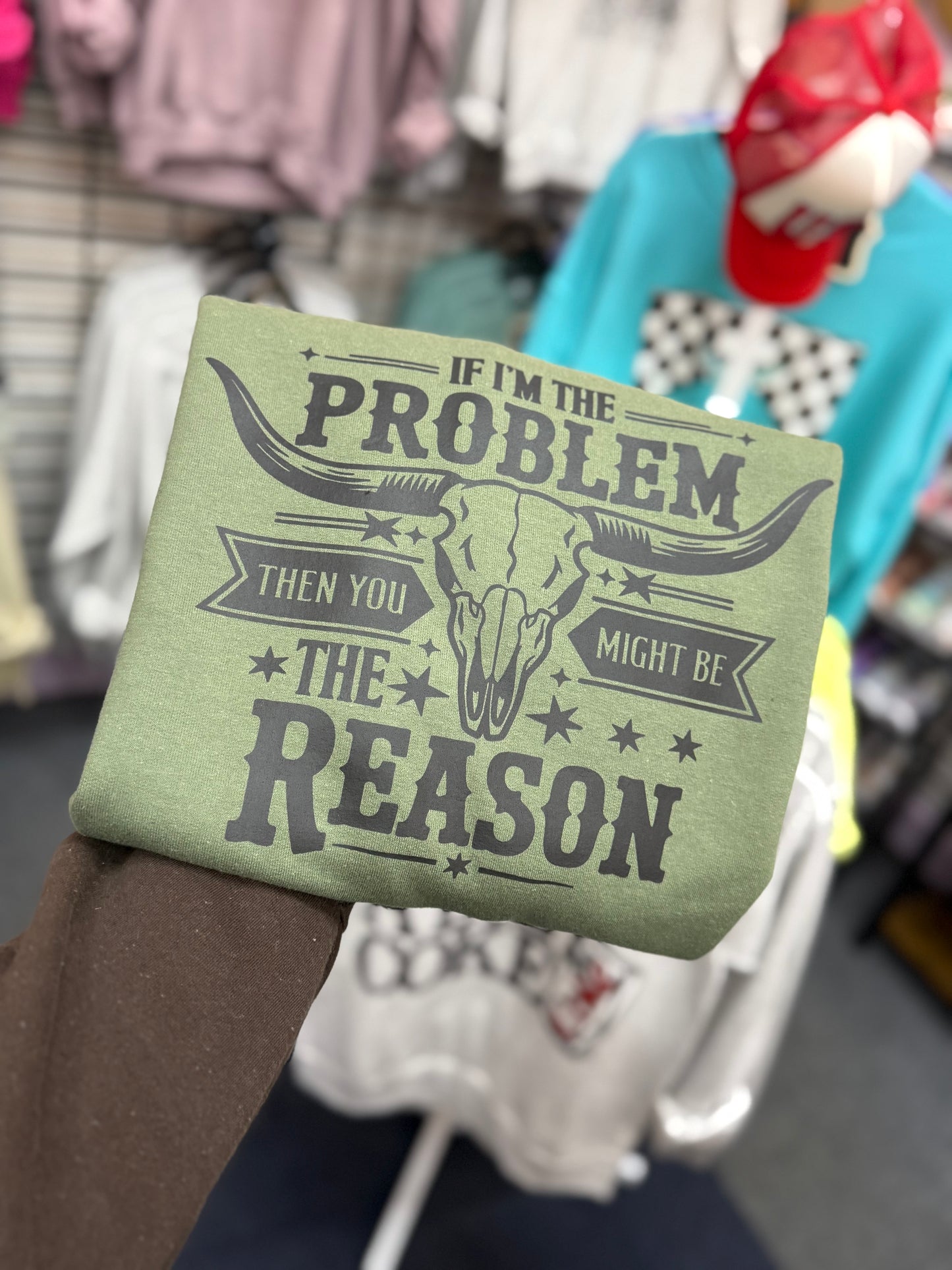 If I'm the problem then you might be the reason graphic sweatshirt