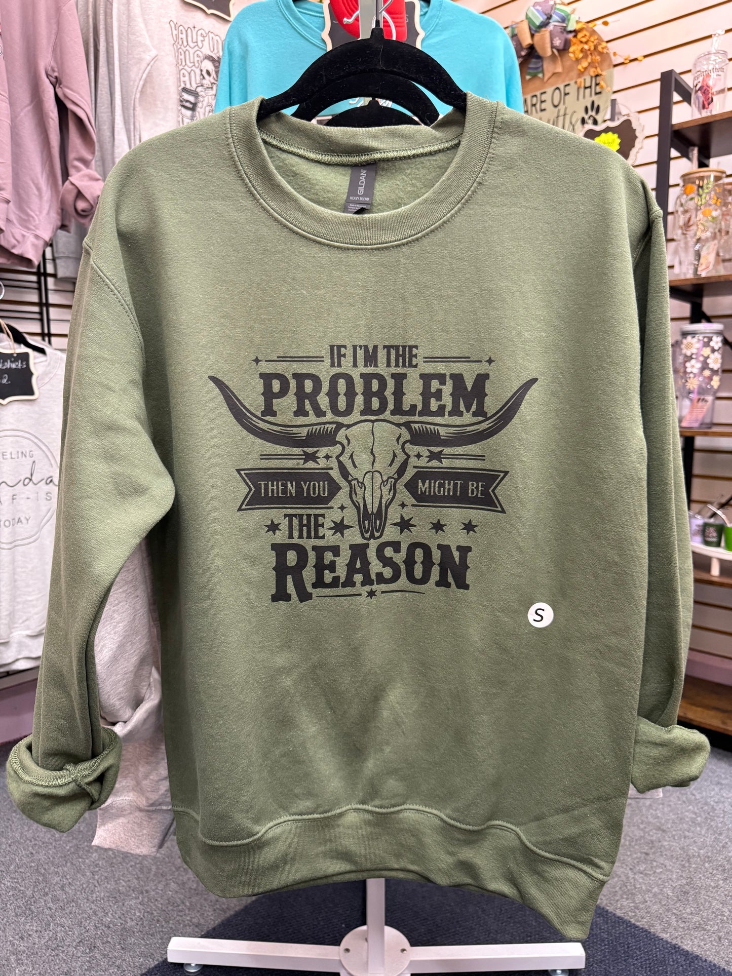 If I'm the problem then you might be the reason graphic sweatshirt