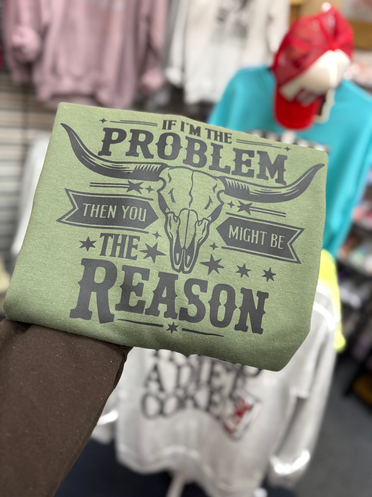 If I'm the problem then you might be the reason graphic sweatshirt